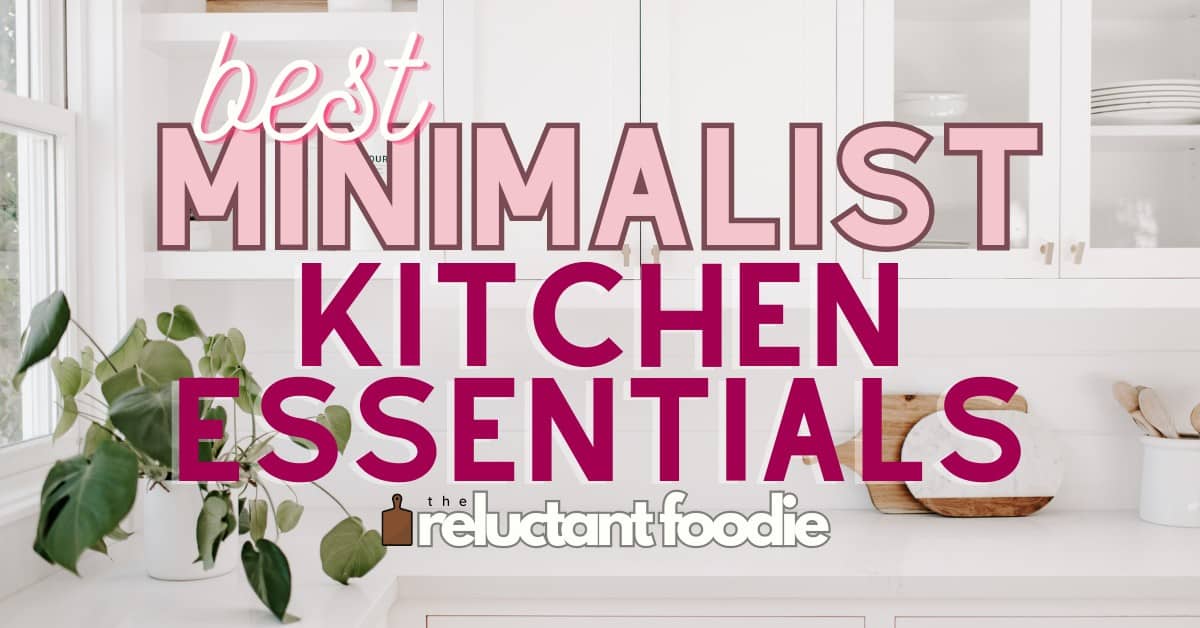 15 Best Minimalist Kitchen Essentials in 2024: Keeping it Simple - The  Reluctant Foodie